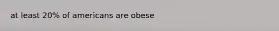 at least 20% of americans are obese