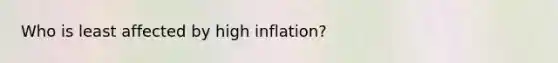 Who is least affected by high inflation?