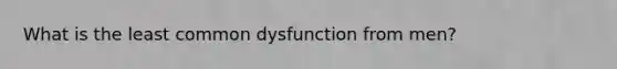 What is the least common dysfunction from men?