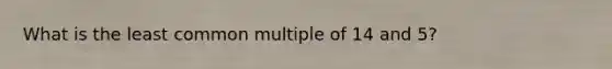 What is the least common multiple of 14 and 5?