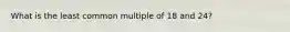 What is the least common multiple of 18 and 24?