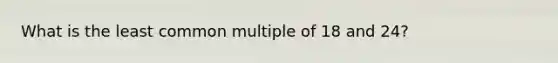 What is the least common multiple of 18 and 24?