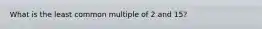 What is the least common multiple of 2 and 15?