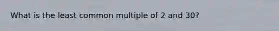 What is the least common multiple of 2 and 30?