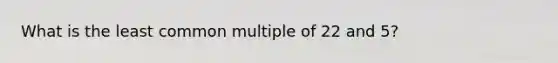 What is the least common multiple of 22 and 5?