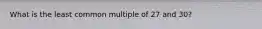 What is the least common multiple of 27 and 30?