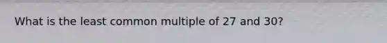 What is the least common multiple of 27 and 30?