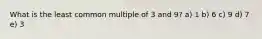 What is the least common multiple of 3 and 9? a) 1 b) 6 c) 9 d) 7 e) 3