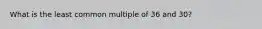 What is the least common multiple of 36 and 30?