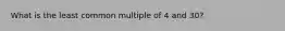 What is the least common multiple of 4 and 30?