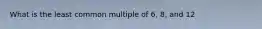 What is the least common multiple of 6, 8, and 12