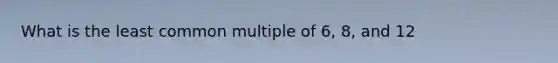 What is the least common multiple of 6, 8, and 12