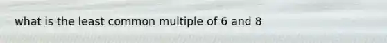 what is the least common multiple of 6 and 8