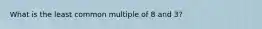 What is the least common multiple of 8 and 3?