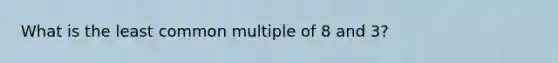 What is the least common multiple of 8 and 3?