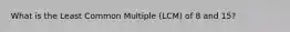 What is the Least Common Multiple (LCM) of 8 and 15?