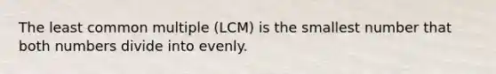 The least common multiple (LCM) is the smallest number that both numbers divide into evenly.