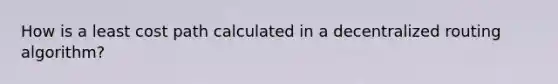 How is a least cost path calculated in a decentralized routing algorithm?