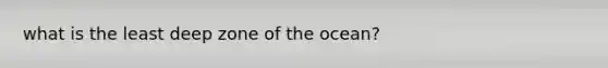 what is the least deep zone of the ocean?