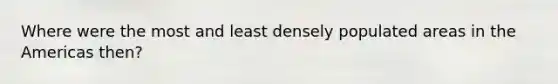 Where were the most and least densely populated areas in the Americas then?