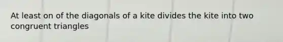 At least on of the diagonals of a kite divides the kite into two congruent triangles