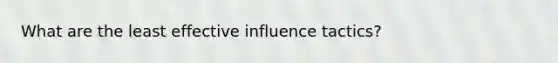 What are the least effective influence tactics?