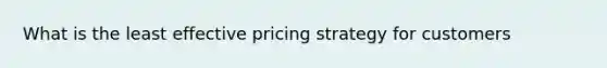 What is the least effective pricing strategy for customers