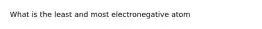 What is the least and most electronegative atom