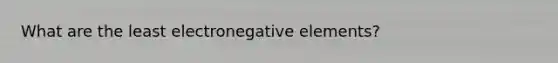 What are the least electronegative elements?