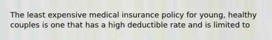 The least expensive medical insurance policy for young, healthy couples is one that has a high deductible rate and is limited to