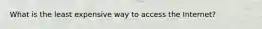 What is the least expensive way to access the Internet?