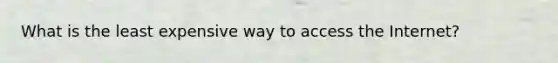 What is the least expensive way to access the Internet?