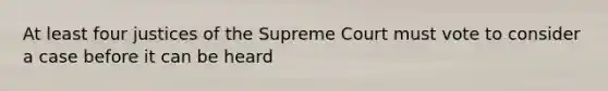 At least four justices of the Supreme Court must vote to consider a case before it can be heard