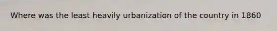 Where was the least heavily urbanization of the country in 1860