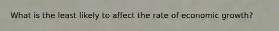 What is the least likely to affect the rate of economic growth?
