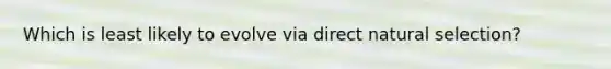 Which is least likely to evolve via direct natural selection?