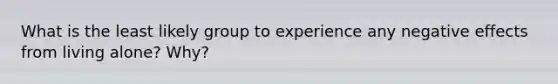 What is the least likely group to experience any negative effects from living alone? Why?