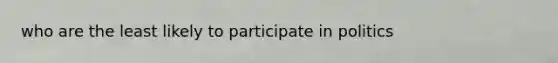 who are the least likely to participate in politics