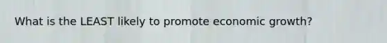 What is the LEAST likely to promote economic growth?