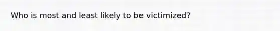 Who is most and least likely to be victimized?