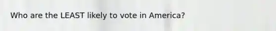 Who are the LEAST likely to vote in America?