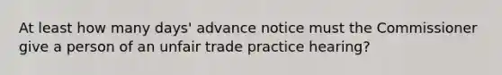 At least how many days' advance notice must the Commissioner give a person of an unfair trade practice hearing?