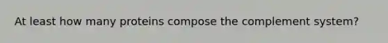 At least how many proteins compose the complement system?