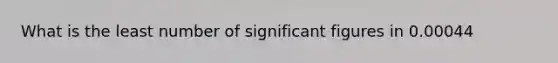 What is the least number of significant figures in 0.00044