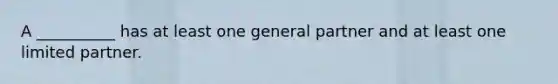 A __________ has at least one general partner and at least one limited partner.