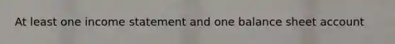 At least one income statement and one balance sheet account