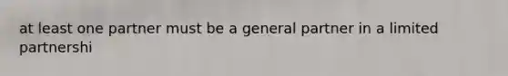 at least one partner must be a general partner in a limited partnershi