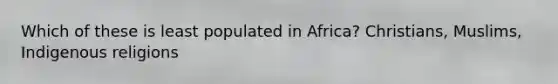 Which of these is least populated in Africa? Christians, Muslims, Indigenous religions