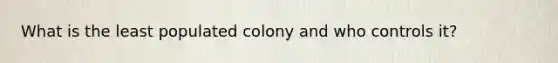 What is the least populated colony and who controls it?