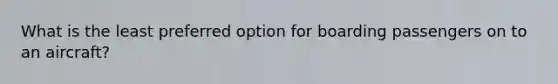 What is the least preferred option for boarding passengers on to an aircraft?